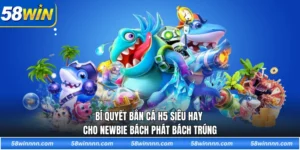 Bí quyết bắn cá H5 siêu hay cho newbie bách phát bách trúng