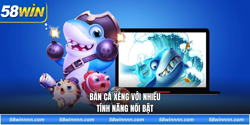 Bắn cá xèng với nhiều tính năng nổi bật