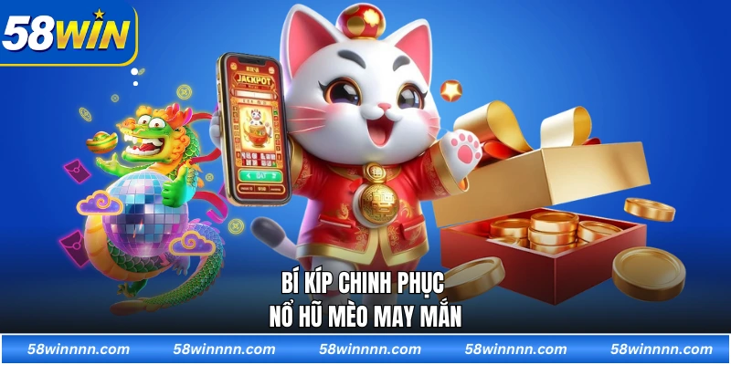 Bí kíp chinh phục Nổ Hũ Mèo May Mắn