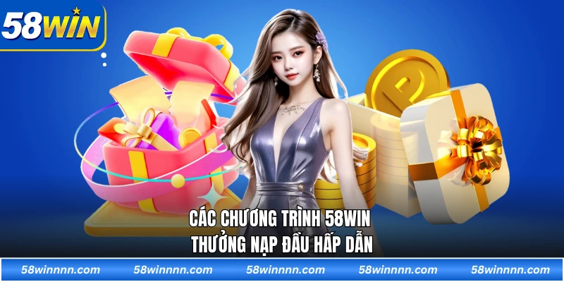 Các chương trình 58WIN thưởng nạp đầu hấp dẫn