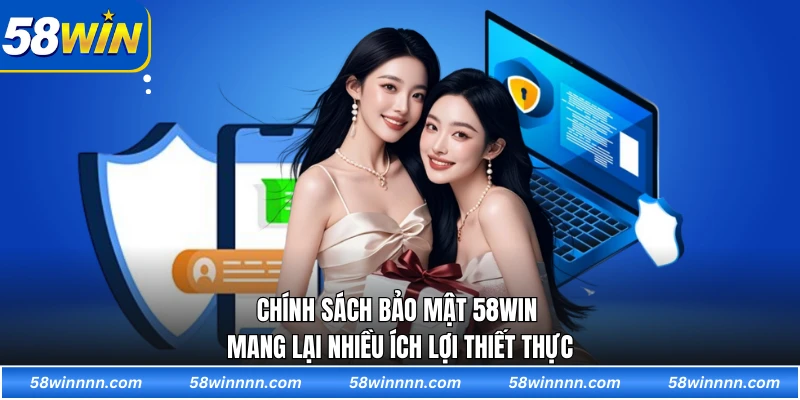 Chính sách bảo mật 58WIN mang lại nhiều ích lợi thiết thực