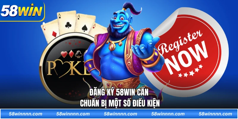Đăng ký 58WIN cần chuẩn bị một số điều kiện