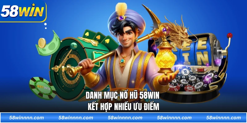 Danh mục nổ hũ 58WIN kết hợp nhiều ưu điểm