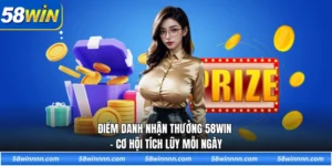 Điểm danh nhận thưởng 58WIN - Cơ hội tích lũy mỗi ngày