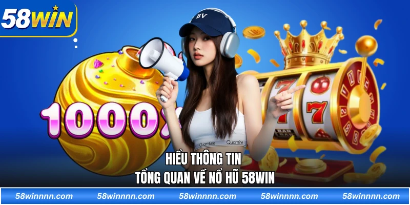 Hiểu thông tin tổng quan về nổ hũ 58WIN