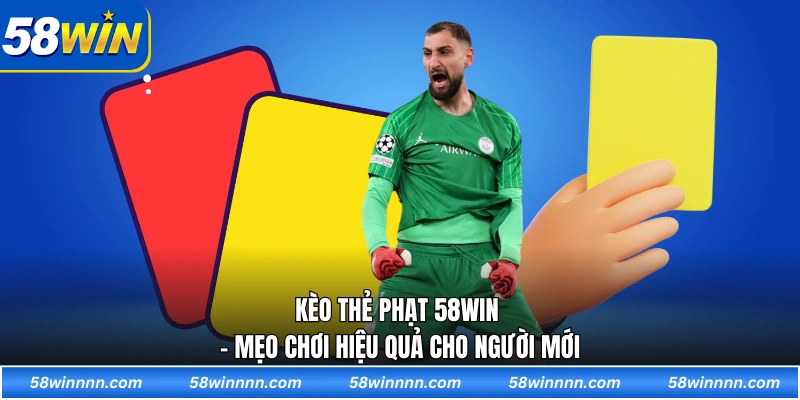 Kèo thẻ phạt 58WIN - Mẹo chơi hiệu quả cho người mới