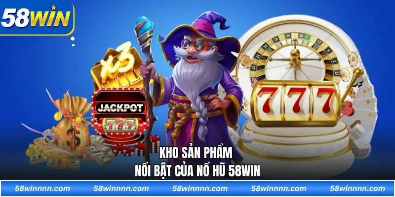 Kho sản phẩm nổi bật của nổ hũ 58WIN