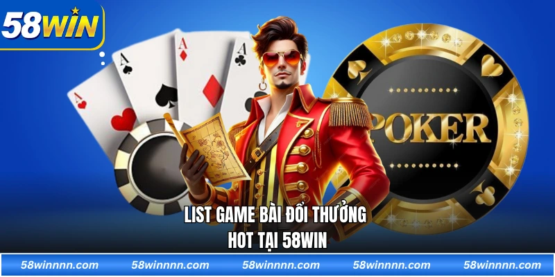 List Game bài đổi thưởng hot tại 58WIN