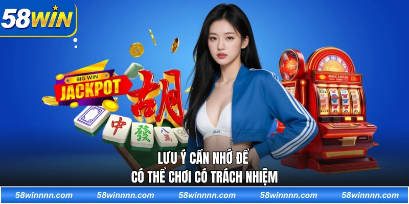 Lưu ý cần nhớ để có thể chơi có trách nhiệm