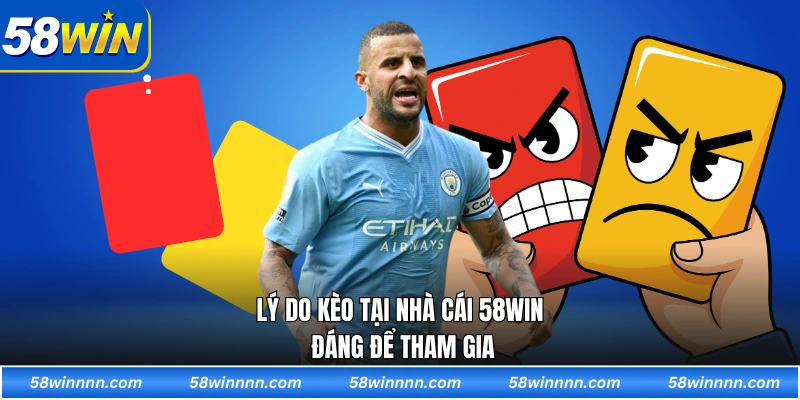 Lý do kèo tại nhà cái 58WIN đáng để tham gia