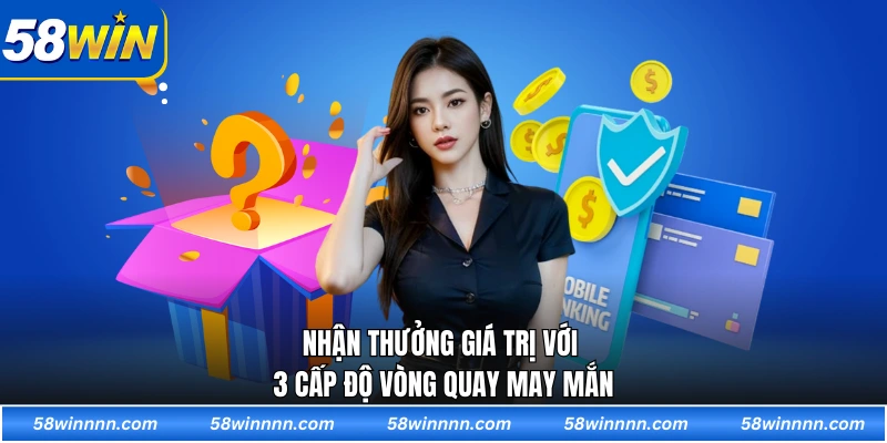 Nhận thưởng giá trị với 3 cấp độ vòng quay may mắn
