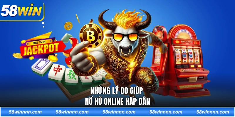 Những lý do giúp nổ hũ online hấp dẫn
