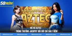 Nổ hũ Aztec - Trúng thưởng Jackpot đổi đời chỉ sau 1 đêm