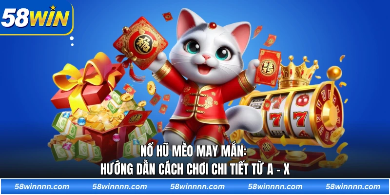 Nổ Hũ Mèo May Mắn: Hướng Dẫn Cách Chơi Chi Tiết Từ A - X