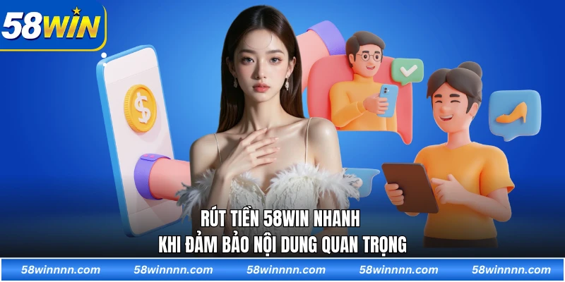 Rút tiền 58WIN nhanh khi đảm bảo nội dung quan trọng