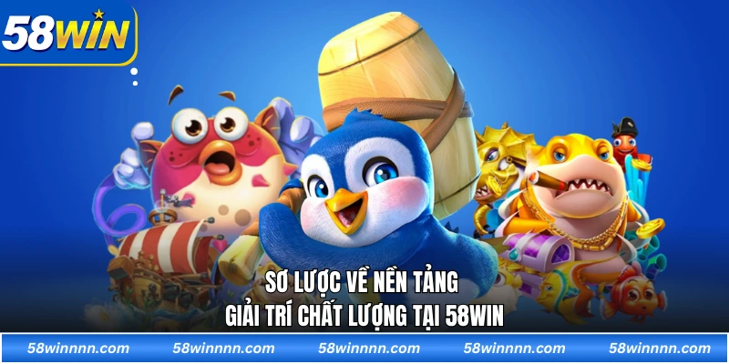 Sơ lược về nền tảng giải trí chất lượng tại 58WIN