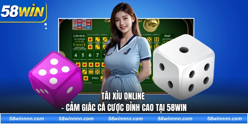 Tài xỉu online - Cảm giác cá cược đỉnh cao tại 58WIN
