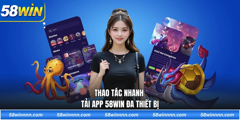 Thao tác nhanh tải app 58WIN đa thiết bị