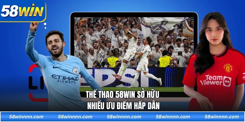 Thể thao 58WIN sở hữu nhiều ưu điểm hấp dẫn