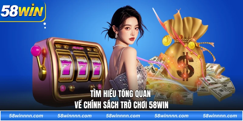 Tìm hiểu tổng quan về chính sách trò chơi 58WIN