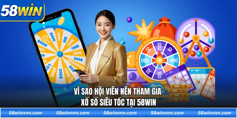 Vì sao hội viên nên tham gia xổ số siêu tốc tại 58WIN